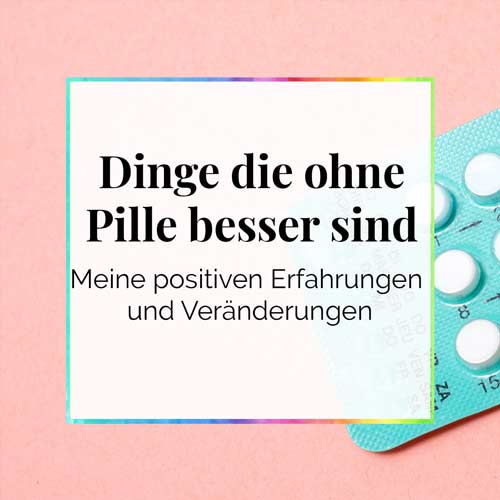 Dinge die ohne Pille besser sind Erfahrungen und Veränderungen positiv DieCheckerin.de