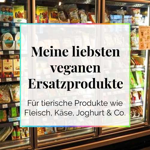 meine liebsten veganen Ersatzprodukte für tierische Produkte wie Fleisch Käse Joghurt