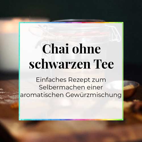 Chai ohne schwarzen Tee selber machen Rezept Anleitung DIY DieCheckerin.de alternativer Lifestyle Blog